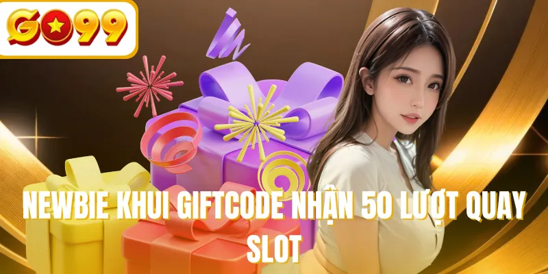 Newbie khui giftcode nhận 50 lượt quay slot